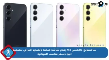 سامسونج جالاكسي A56 يقدم شاشة ضخمة وتصوير احترافي بتصميم أنيق وسعر مناسب للميزانية